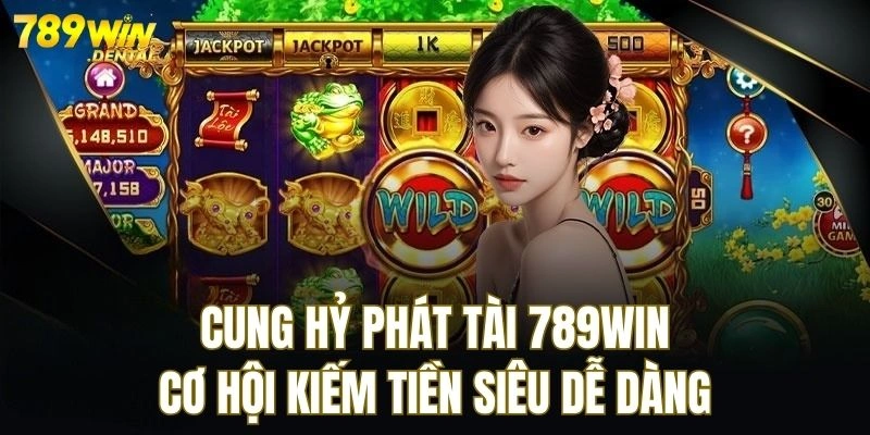Cung Hỷ Phát Tài Tại 789win - Cơ Hội Kiếm Tiền Siêu Dễ Dàng