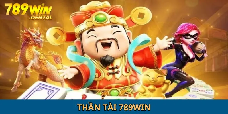 Thần Tài - Cá Cược Cực Kỳ Chất, Nổ Hũ Cực Kỳ Đã Tại 789WIN
